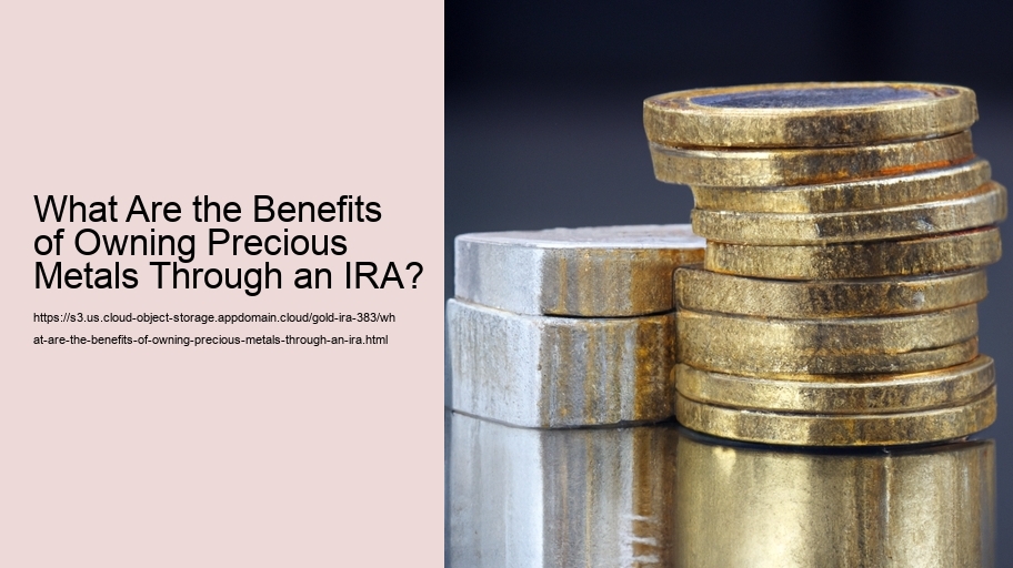 What Are the Benefits of Owning Precious Metals Through an IRA? 
